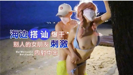 海边搭讪被爆干，别人的女朋友就是刺激